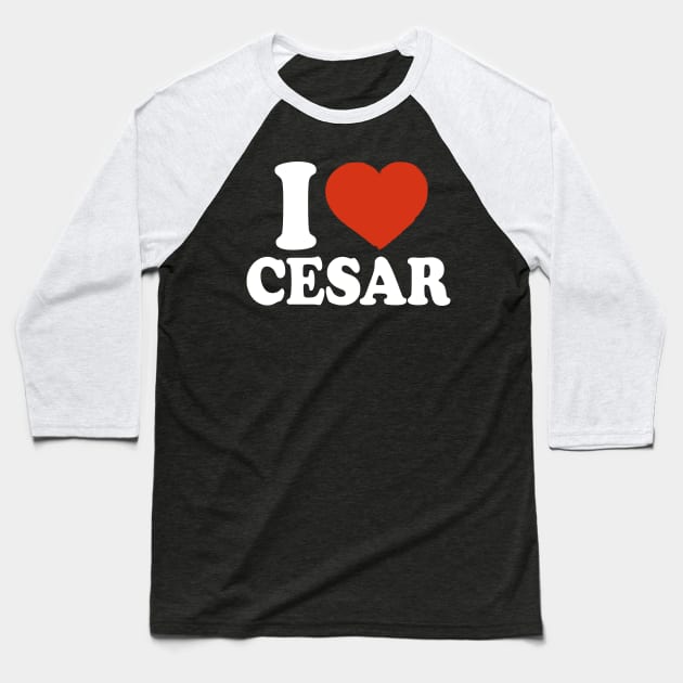 I Love Cesar Baseball T-Shirt by Saulene